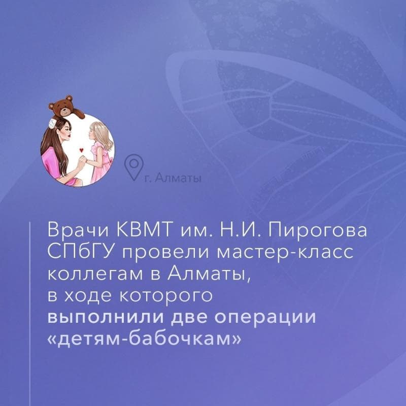 Врачи КВМТ им. Н.И. Пирогова СПбГУ провели мастер-класс коллегам в Алматы, в ходе которого выполнили две операции "детям-бабочкам"